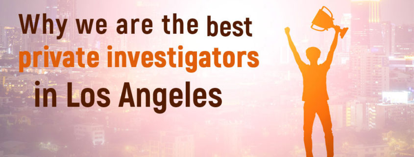 Why we are the Best private Investigator in Los Angeles